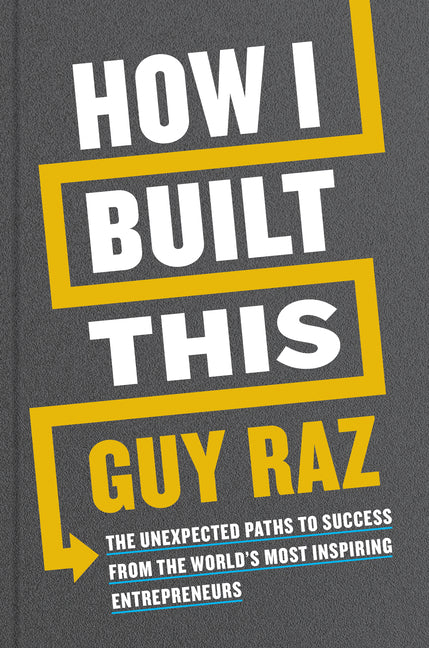 How I Built This (The Unexpected Paths to Success From the World's Most Inspiring Entrepreneurs)