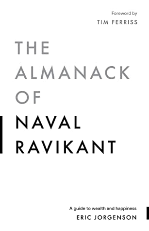 The Almanack Of Naval Ravikant (A Guide to Wealth and Happiness)