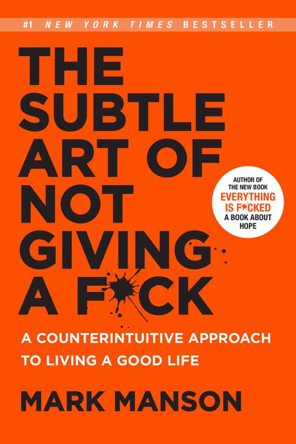 The Subtle Art of Not Giving a F*ck (A Counterintuitive Approach to Living a Good Life)