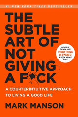 The Subtle Art of Not Giving a F*ck (A Counterintuitive Approach to Living a Good Life)